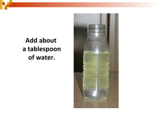 Add about
a tablespoon
of water.