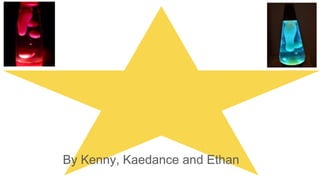 By Kenny, Kaedance and Ethan
 
