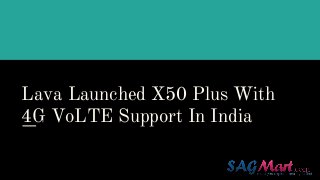Lava Launched X50 Plus With
4G VoLTE Support In India
 