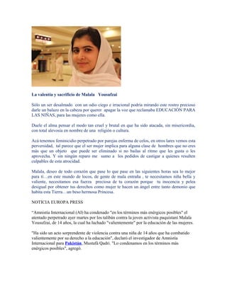 La valentía y sacrificio de Malala Yousufzai

Sólo un ser desalmado con un odio ciego e irracional podría mirando este ros...