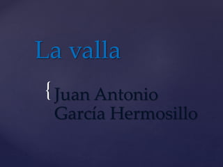 {
La valla
Juan Antonio
García Hermosillo
 