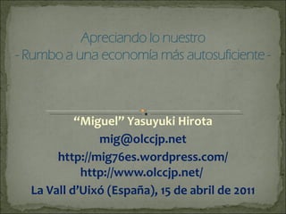 “ Miguel” Yasuyuki Hirota [email_address] http://mig76es.wordpress.com/ http://www.olccjp.net/  La Vall d’Uixó (España), 15 de abril de 2011 