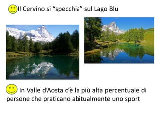 Il Cervino si “specchia” sul Lago Blu
In Valle d’Aosta c’è la più alta percentuale di
persone che praticano abitualmente uno sport
 