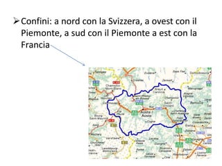 Confini: a nord con la Svizzera, a ovest con il
Piemonte, a sud con il Piemonte a est con la
Francia
 