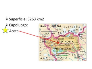 Superficie: 3263 km2
Capoluogo:
Aosta
 