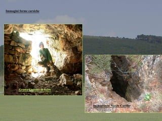 Immagini forme carsiche
Inghiottitoio Monte Carello
Grotta Godotto di Sotto
 