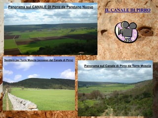 IL CANALE DI PIRRO
Panorama sul CANALE DI Pirro da Paretano Nuovo
Panorama sul Canale di Pirro da Torre Moscia
Sentiero per Torre Moscia (accesso dal Canale di Pirro)
 