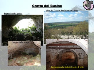 Grotta del Busine
Ingresso della grotta
Vista del Canale da Godotto di sotto
Interno della grotta
Particolare della stalla di Godotto di sotto
 