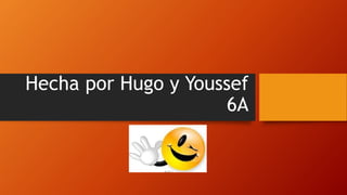 Hecha por Hugo y Youssef
6A