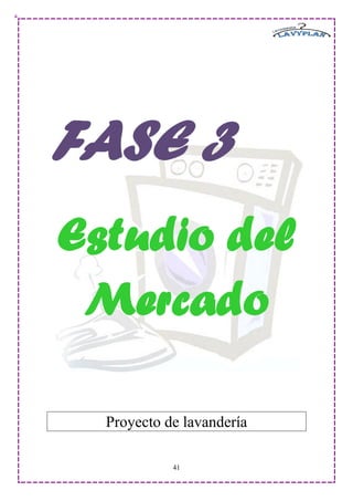 FASE 3
Estudio del
 Mercado

  Proyecto de lavandería

            41
 