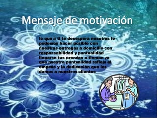 lo que a ti te desespera nosotros lo 
podemos hacer posible con 
nuestras entregas a domicilio con 
responsabilidad y puntualidad 
llegaran tus prendas a tiempo ya 
que nuestra puntualidad refleja el 
empeño y la dedicación que les 
damos a nuestros clientes 
 
