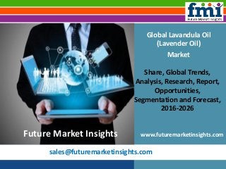 sales@futuremarketinsights.com
Global Lavandula Oil
(Lavender Oil)
Market
Share, Global Trends,
Analysis, Research, Report,
Opportunities,
Segmentation and Forecast,
2016-2026
www.futuremarketinsights.comFuture Market Insights
 