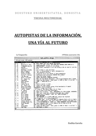 DEUSTUKO UNIBERTSITATEA, DONOSTIA
                  TRESNA MULTIMEDIAK




AUTOPISTAS DE LA INFORMACIÓN,
                UNA VÍA AL FUTURO

La Vanguardia                          1994eko azaroaren 10a




                                              Endika Garoña
 