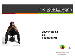 Nicholle La Vann [email_address] Filmstress.com Activist, Filmmaker, Speaker 2009 Press Kit Bio  Recent Films M. Wittmeyer ‘08 