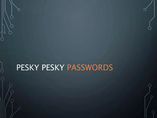 PESKY PESKY PASSWORDS
 