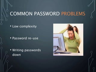 COMMON PASSWORD PROBLEMS
• Low complexity
• Password re-use
• Writing passwords
down
 