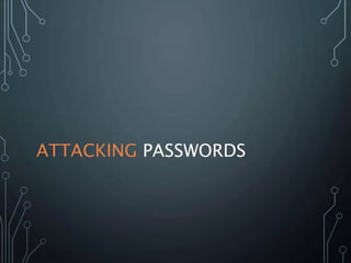 ATTACKING PASSWORDS
 