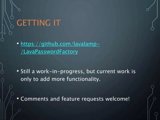 GETTING IT
• https://github.com/lavalamp-
/LavaPasswordFactory
• Still a work-in-progress, but current work is
only to add more functionality.
• Comments and feature requests welcome!
 
