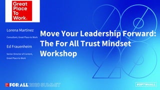 Connect.Innovate.Lead.
Move Your Leadership Forward:
The For All Trust Mindset
Workshop
Consultant, Great Place to Work
Se...