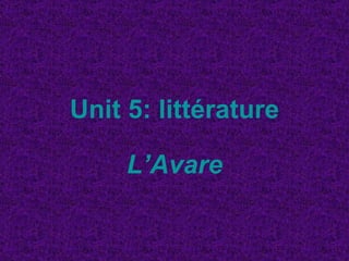 Unit 5:  littérature L’Avare 