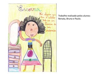 Trabalho realizado pelos alunos:
Renata, Bruna e Paulo.
 