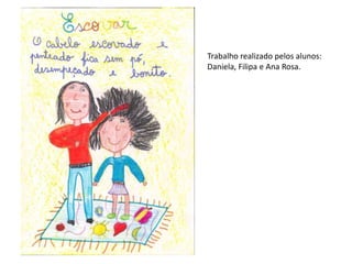 Trabalho realizado pelos alunos:
Daniela, Filipa e Ana Rosa.
 