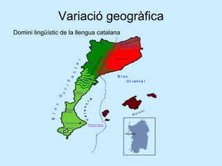Variació geogràfica Domini lingüístic de la llengua catalana 