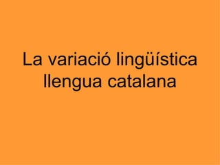 La variació lingüística llengua catalana 