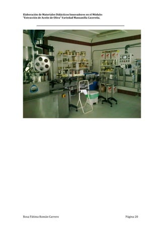 Elaboración de Materiales Didácticos Innovadores en el Módulo:
“Extracción de Aceite de Oliva” Variedad Manzanilla Cacereña.
_________________________________________________________________________
Rosa Fátima Román Carrero Página 20
 
