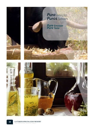 Pura Emoção
                                                    Puros Sabores
                                                    Pure Emotion
                                                    Pure Taste




10   LA VARZEA POLO & GOLF RESORT
     Onde o Polo Acontece . Where Polo Happens...
 