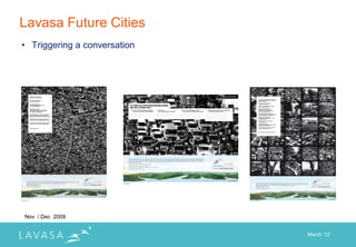 Lavasa Future Cities
• Triggering a conversation




Nov / Dec 2009


                              March „12
 