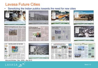 Lavasa Future Cities
•   Sensitizing the Indian publics towards the need for new cities




Ads and Articles : Dec 2009 – Apr 2010

                                                                     March „12
 