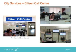 City Services – Citizen Call Centre




     The Citizen Call Centre at Lavasa




                                         March „12
 
