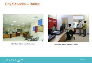 City Services – Banks




   State Bank of India branch at Lavasa   Union Bank of India branch at Lavasa




                                                                                 March „12
 
