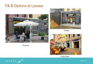 F& B Options at Lavasa




                             Subway




          Pizzavala




                         Hungry Hippo


                                        March „12
 
