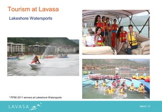 Tourism at Lavasa
Lakeshore Watersports




* PFMI 2011 winners at Lakeshore Watersports


                                               March „12
 