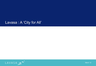 Lavasa : A „City for All‟




                            March „12
 