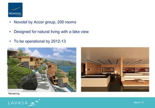 • Novotel by Accor group, 200 rooms

• Designed for natural living with a lake view

• To be operational by 2012-13




Rendering


                                                 March „12
 