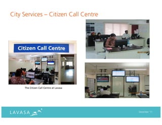City Services – Citizen Call Centre




     The Citizen Call Centre at Lavasa




                                         December ‘11
 