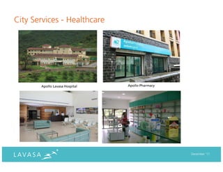 City Services - Healthcare




       Apollo Lavasa Hospital   Apollo Pharmacy




                                                  December ‘11
 