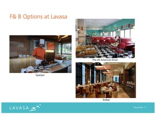 F& B Options at Lavasa




                         The All American Diner




         Vyanjan




                                 Zodiac


                                                  December ‘11
 