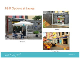 F& B Options at Lavasa




                             Subway




           Pizzavala




                         Hungry Hippo


                                        December ‘11
 