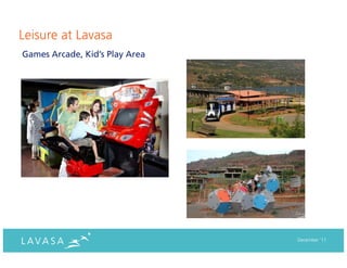 Leisure at Lavasa
Games Arcade, Kid’s Play Area




                                December ‘11
 