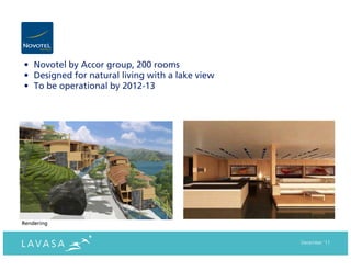 • Novotel by Accor group, 200 rooms
• Designed for natural living with a lake view
• To be operational by 2012-13




Rendering


                                                 December ‘11
 