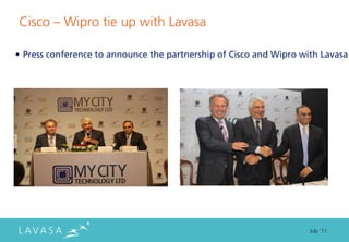 Cisco ” Wipro tie up with Lavasa

• Press conference to announce the partnership of Cisco and Wipro with Lavasa




                                                                    July ‘11
 
