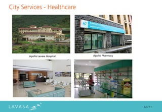City Services - Healthcare




       Apollo Lavasa Hospital   Apollo Pharmacy




                                                  July ‘11
 