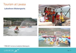 Tourism at Lavasa
Lakeshore Watersports




* PFMI 2011 winners at Lakeshore Watersports


                                               July ‘11
 