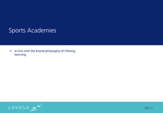 Sports Academies


•   In line with the brand philosophy of lifelong
    learning




                                                    July ‘11
 