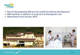 • Part of the proposed 200 acre for health & wellness development
• R&D facilities in addition to long term & therapeutic care
• Operational since January 2010




                                                                    July ‘11
 