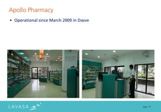 Apollo Pharmacy
• Operational since March 2009 in Dasve




                                          July ‘11
 